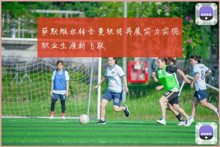 萨默维尔转会曼联将再展实力实现职业生涯新飞跃